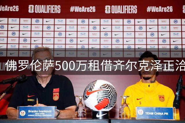 佛罗伦萨500万租借齐尔克泽正洽谈 曼联谋求买断条款